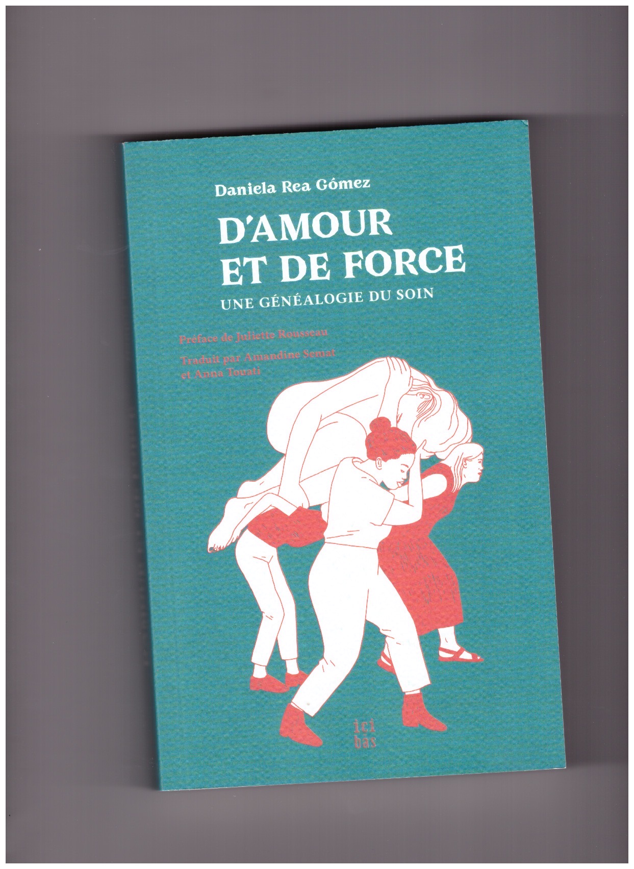 GOMEZ, Daniela Rea - D'amour et de force. Une généalogie du soin